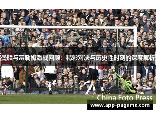 曼联与富勒姆激战回顾：精彩对决与历史性时刻的深度解析