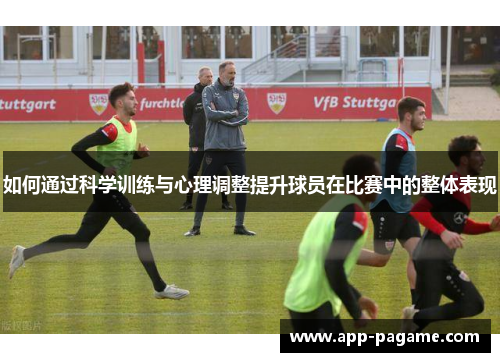 如何通过科学训练与心理调整提升球员在比赛中的整体表现