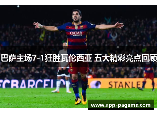 巴萨主场7-1狂胜瓦伦西亚 五大精彩亮点回顾 巴萨主场7-1狂胜瓦伦西亚 五大精彩亮点回顾