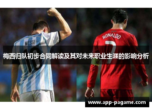 梅西归队初步合同解读及其对未来职业生涯的影响分析 梅西归队初步合同解读及其对未来职业生涯的影响分析