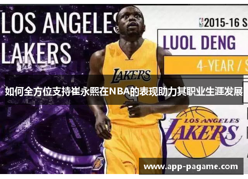 如何全方位支持崔永熙在NBA的表现助力其职业生涯发展 如何全方位支持崔永熙在NBA的表现助力其职业生涯发展