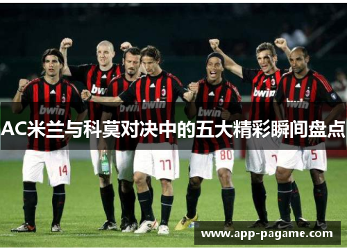 AC米兰与科莫对决中的五大精彩瞬间盘点 AC米兰与科莫对决中的五大精彩瞬间盘点