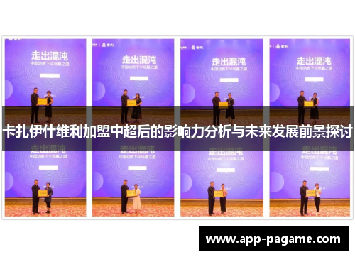 卡扎伊什维利加盟中超后的影响力分析与未来发展前景探讨