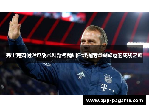 弗里克如何通过战术创新与精细管理提前晋级欧冠的成功之道