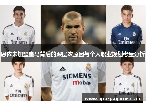 恩佐未加盟皇马背后的深层次原因与个人职业规划考量分析