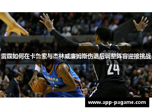 雷霆如何在卡鲁索与杰林威廉姆斯伤退后调整阵容迎接挑战