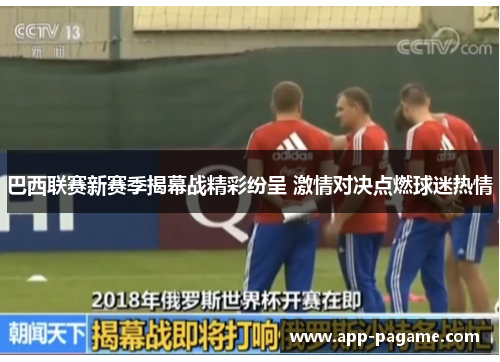 巴西联赛新赛季揭幕战精彩纷呈 激情对决点燃球迷热情