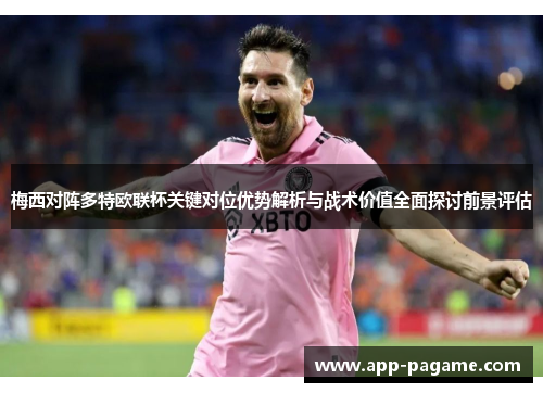梅西对阵多特欧联杯关键对位优势解析与战术价值全面探讨前景评估