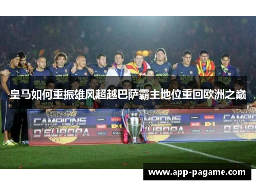 皇马如何重振雄风超越巴萨霸主地位重回欧洲之巅
