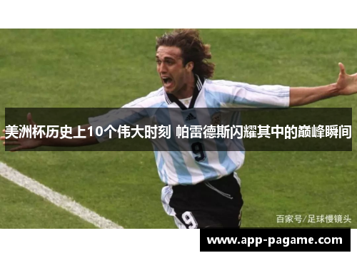 美洲杯历史上10个伟大时刻 帕雷德斯闪耀其中的巅峰瞬间