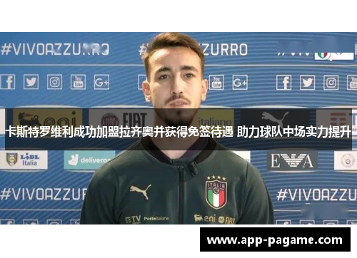 卡斯特罗维利成功加盟拉齐奥并获得免签待遇 助力球队中场实力提升