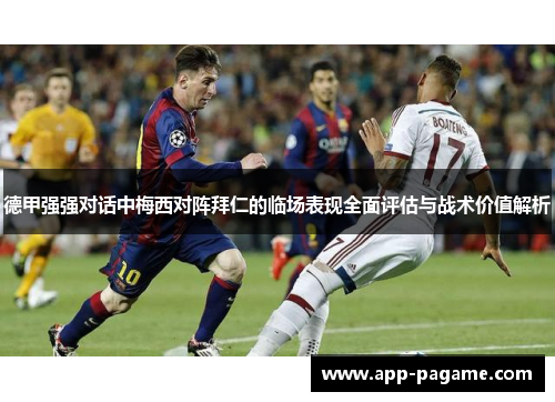 德甲强强对话中梅西对阵拜仁的临场表现全面评估与战术价值解析
