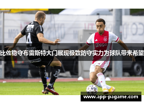 比佐稳守布雷斯特大门展现极致防守实力为球队带来希望