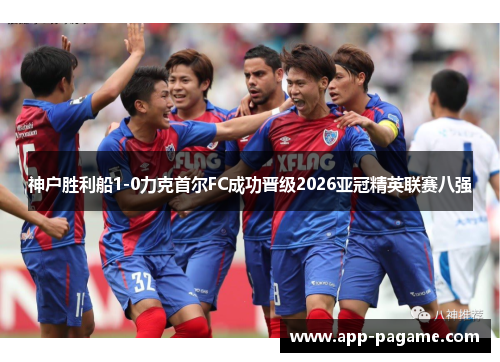 神户胜利船1-0力克首尔FC成功晋级2026亚冠精英联赛八强