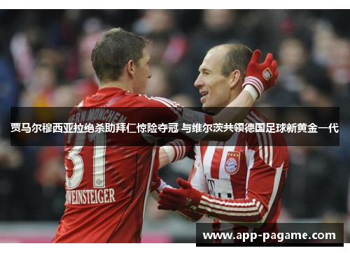 贾马尔穆西亚拉绝杀助拜仁惊险夺冠 与维尔茨共领德国足球新黄金一代