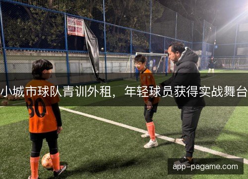 小城市球队青训外租，年轻球员获得实战舞台